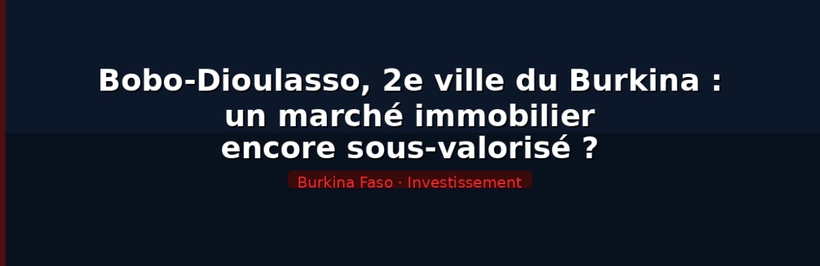 Bobo-Dioulasso, 2e ville du Burkina : un marché immobilier encore sous-valorisé ?