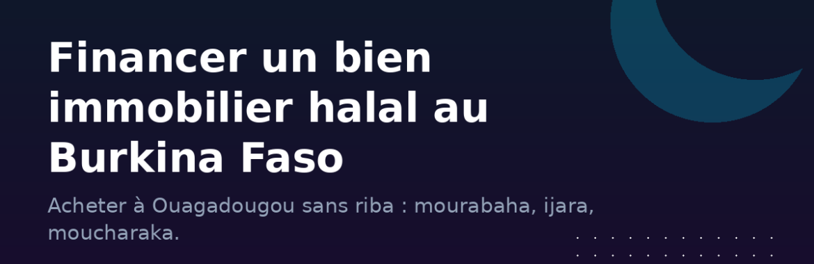 Financer un bien immobilier de façon halal au Burkina Faso : le guide sans riba