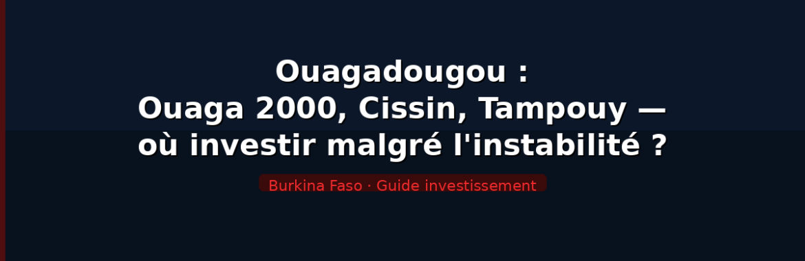 Ouagadougou : Ouaga 2000, Cissin, Tampouy — où investir malgré l&rsquo;instabilité ?
