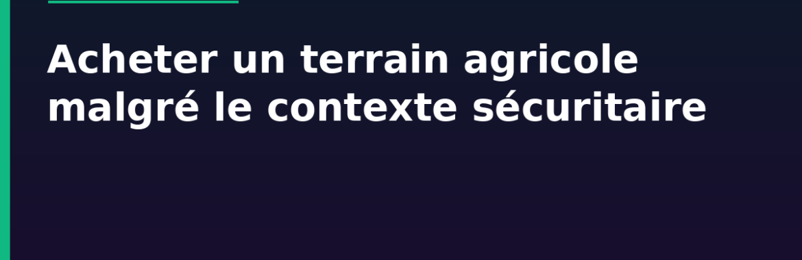 Acheter un terrain agricole malgré le contexte sécuritaire : zones rurales sûres au Burkina Faso
