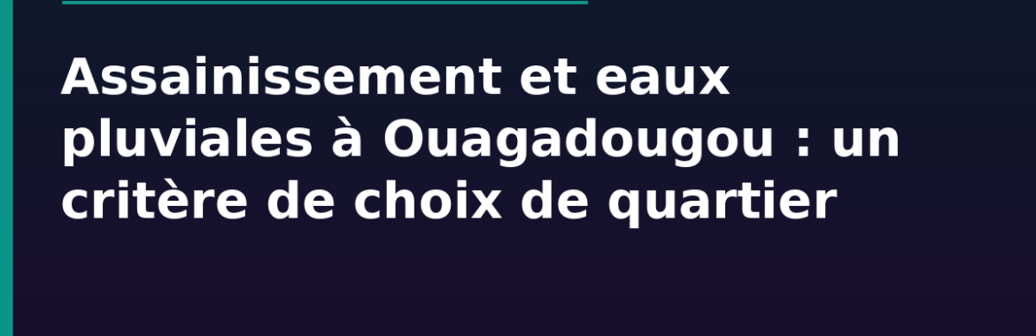 Assainissement et eaux pluviales à Ouagadougou : un critère de choix de quartier