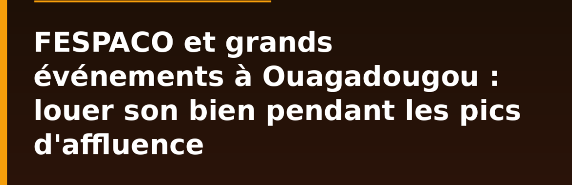 FESPACO et grands événements à Ouagadougou : louer son bien en courte durée pendant les pics d&rsquo;affluence