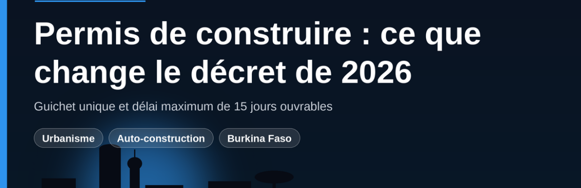 Permis de construire au Burkina Faso : ce que change le décret de juin 2026 et combien de temps ça prend maintenant