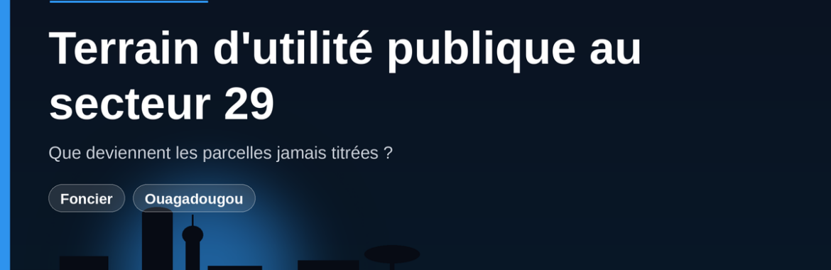 Terrain déclaré d&rsquo;utilité publique au secteur 29 d&rsquo;Ouagadougou : que deviennent les parcelles jamais titrées ?