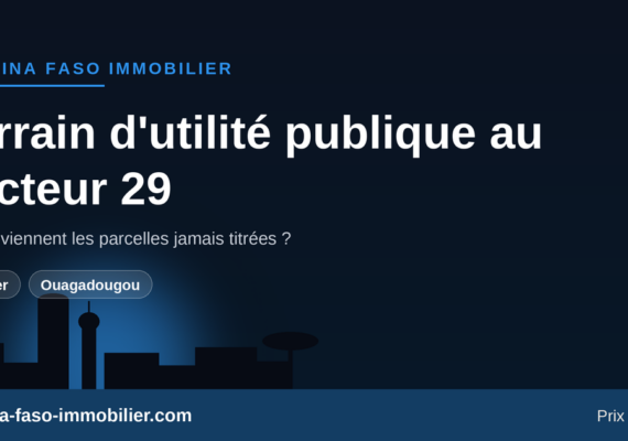 Terrain déclaré d&rsquo;utilité publique au secteur 29 d&rsquo;Ouagadougou : que deviennent les parcelles jamais titrées ?