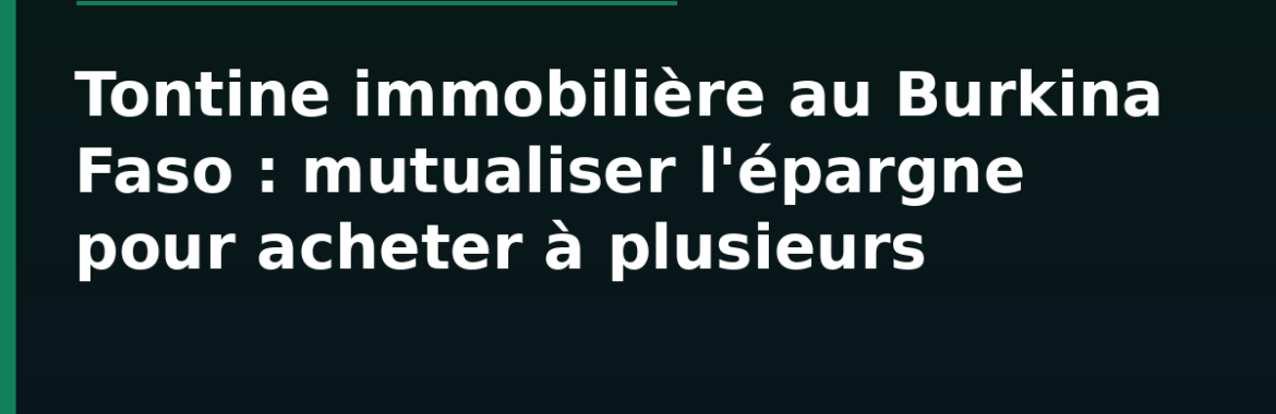 Tontine immobilière au Burkina Faso : mutualiser l&rsquo;épargne entre proches pour acheter à plusieurs