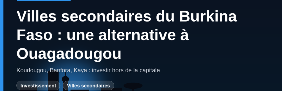 Villes secondaires du Burkina Faso : Koudougou, Banfora, Kaya, une alternative d&rsquo;investissement à Ouagadougou