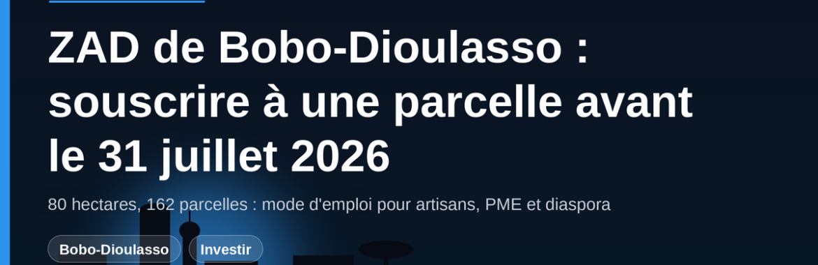 ZAD de Bobo-Dioulasso : souscrire à une parcelle d&rsquo;activités avant le 31 juillet 2026 (mode d’emploi)
