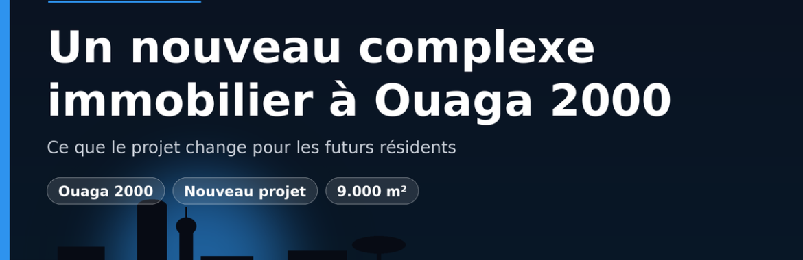 Un nouveau complexe immobilier à Ouaga 2000 : ce que le projet change pour les futurs résidents