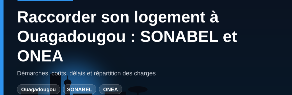 SONABEL et ONEA : raccorder son logement à Ouagadougou — démarches, coûts, délais et délestage