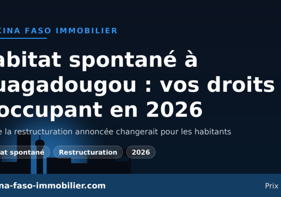 Habitat spontané à Ouagadougou : la restructuration annoncée et vos droits d&rsquo;occupant en 2026